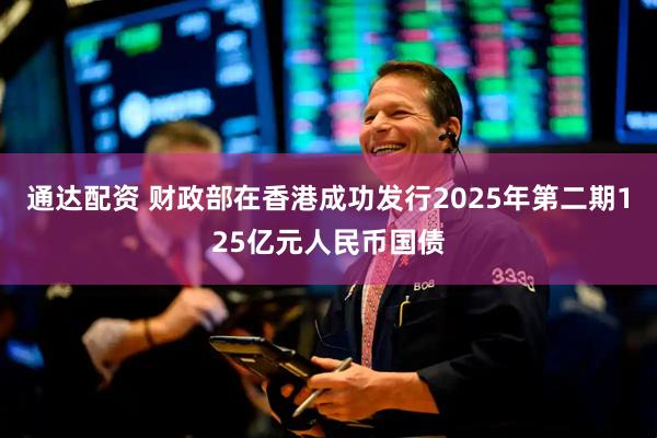 通达配资 财政部在香港成功发行2025年第二期125亿元人民币国债