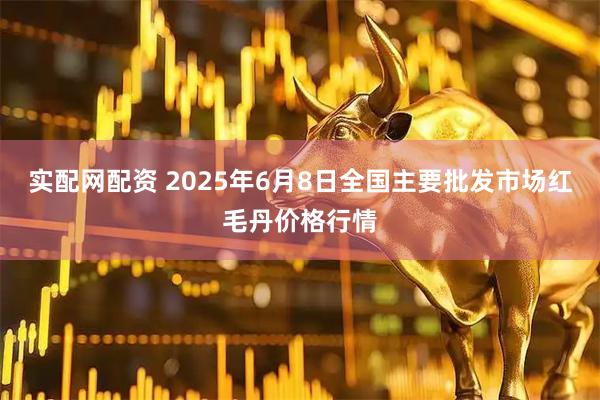 实配网配资 2025年6月8日全国主要批发市场红毛丹价格行情