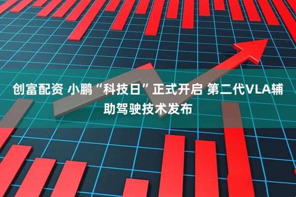 创富配资 小鹏“科技日”正式开启 第二代VLA辅助驾驶技术发布